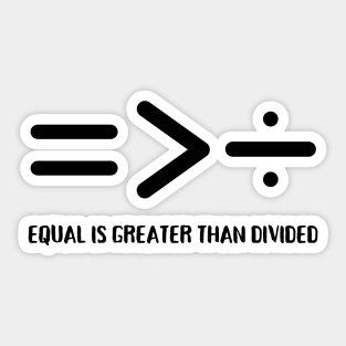 Equal Is Greater Than Divided, Equality Is Greater Than Division Sticker